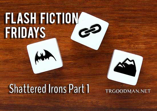 Flash Fiction Fridays Shattered Irons Part 1